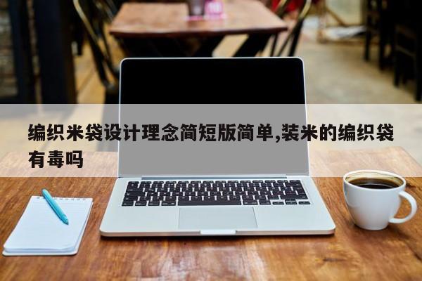 编织米袋设计理念简短版简单,装米的编织袋有毒吗